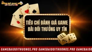 Khám phá 8 tiêu chí đánh giá game bài đổi thưởng uy tín
